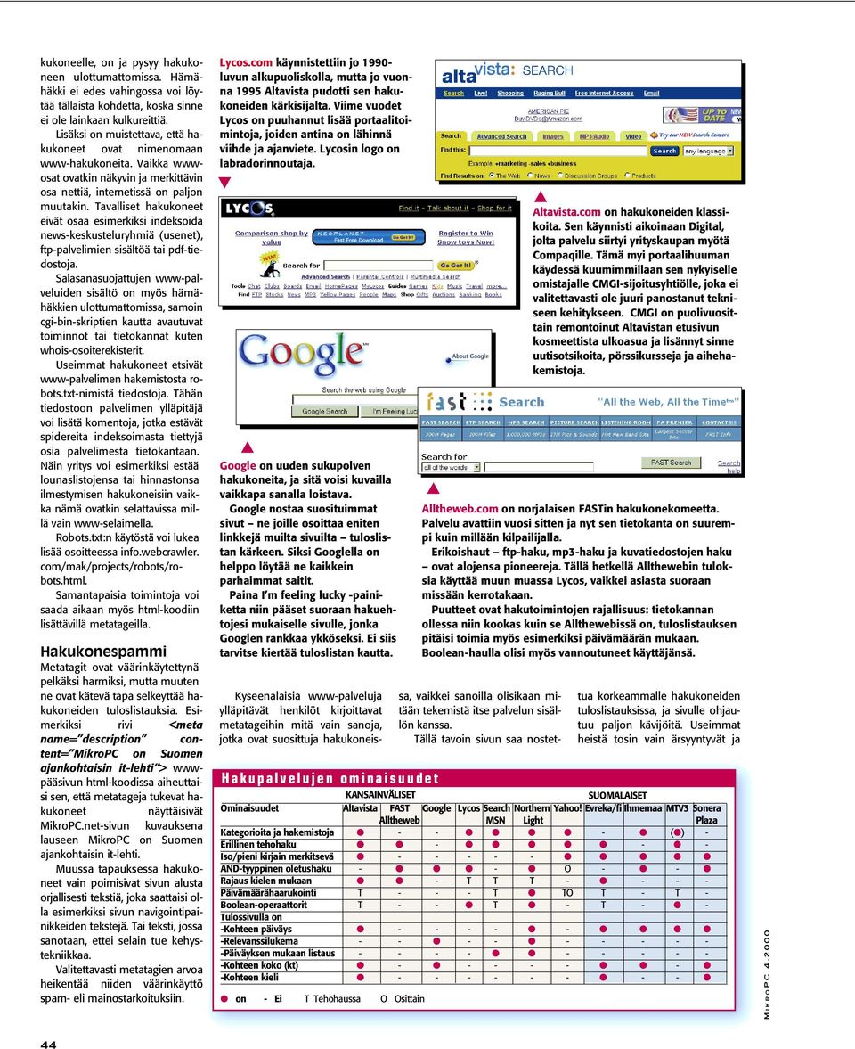 Tavalliset hakukoneet eivät osaa esimerkiksi indeksoida news-keskusteluryhmiä (usenet), ftp-palvelimien sisältöä tai pdf-tiedostoja.