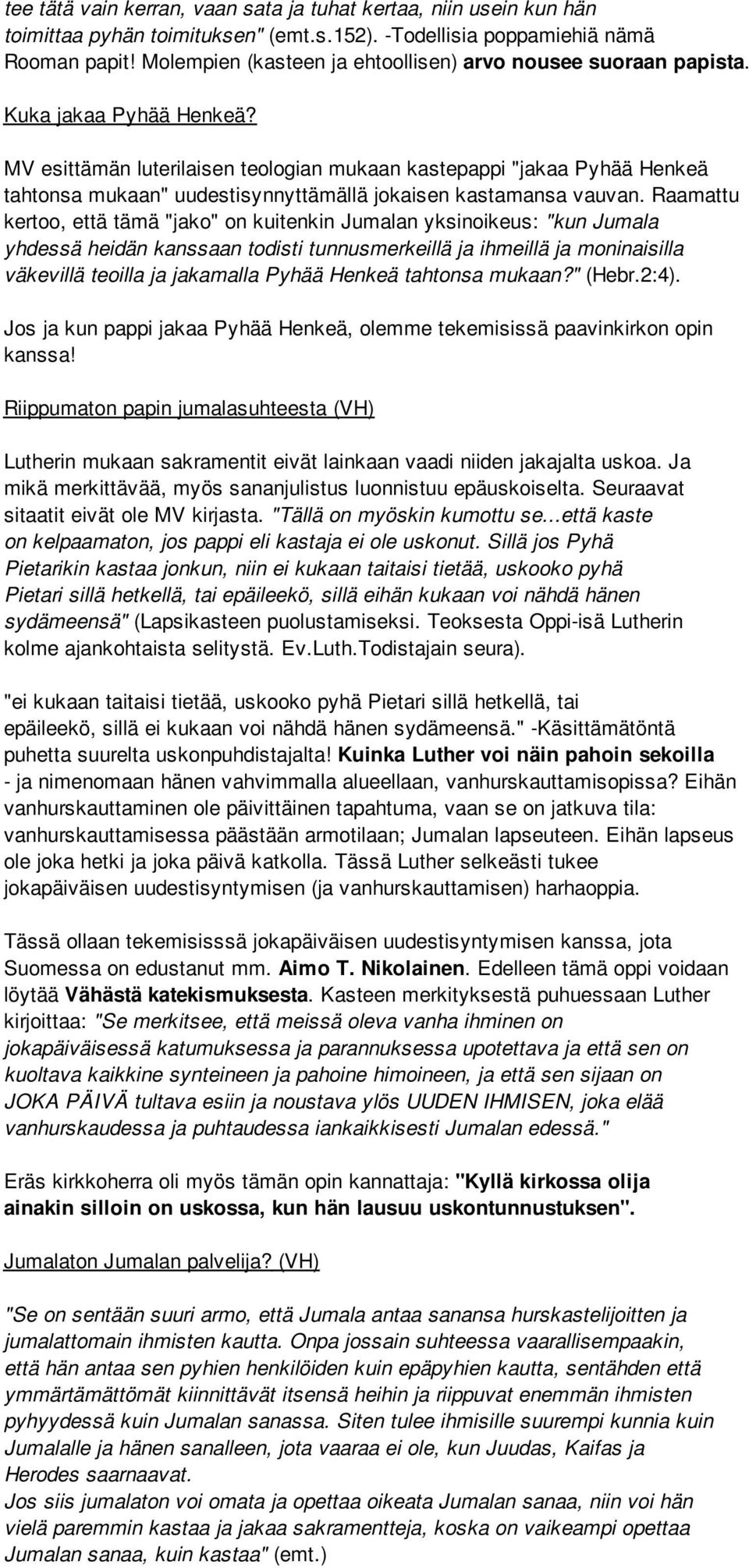 MV esittämän luterilaisen teologian mukaan kastepappi "jakaa Pyhää Henkeä tahtonsa mukaan" uudestisynnyttämällä jokaisen kastamansa vauvan.