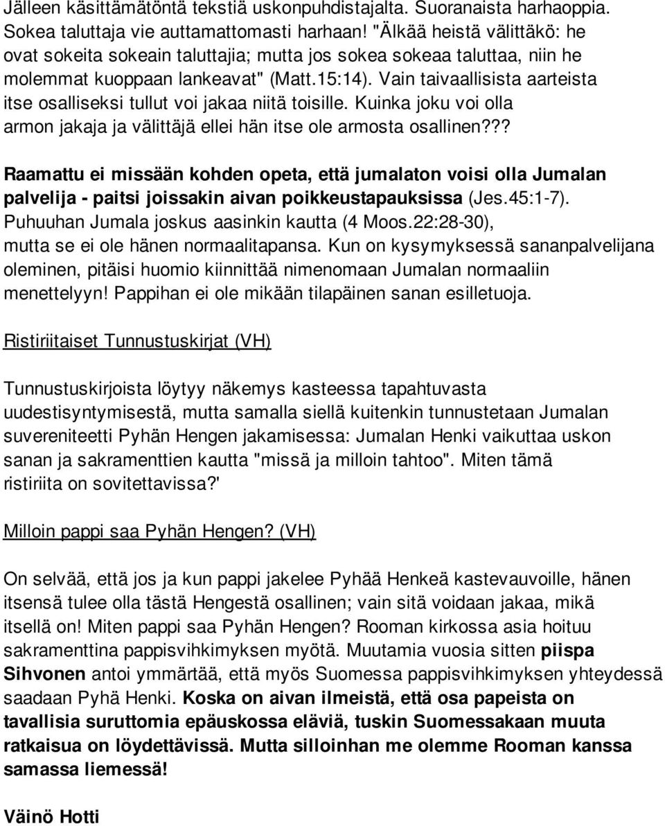 Vain taivaallisista aarteista itse osalliseksi tullut voi jakaa niitä toisille. Kuinka joku voi olla armon jakaja ja välittäjä ellei hän itse ole armosta osallinen?