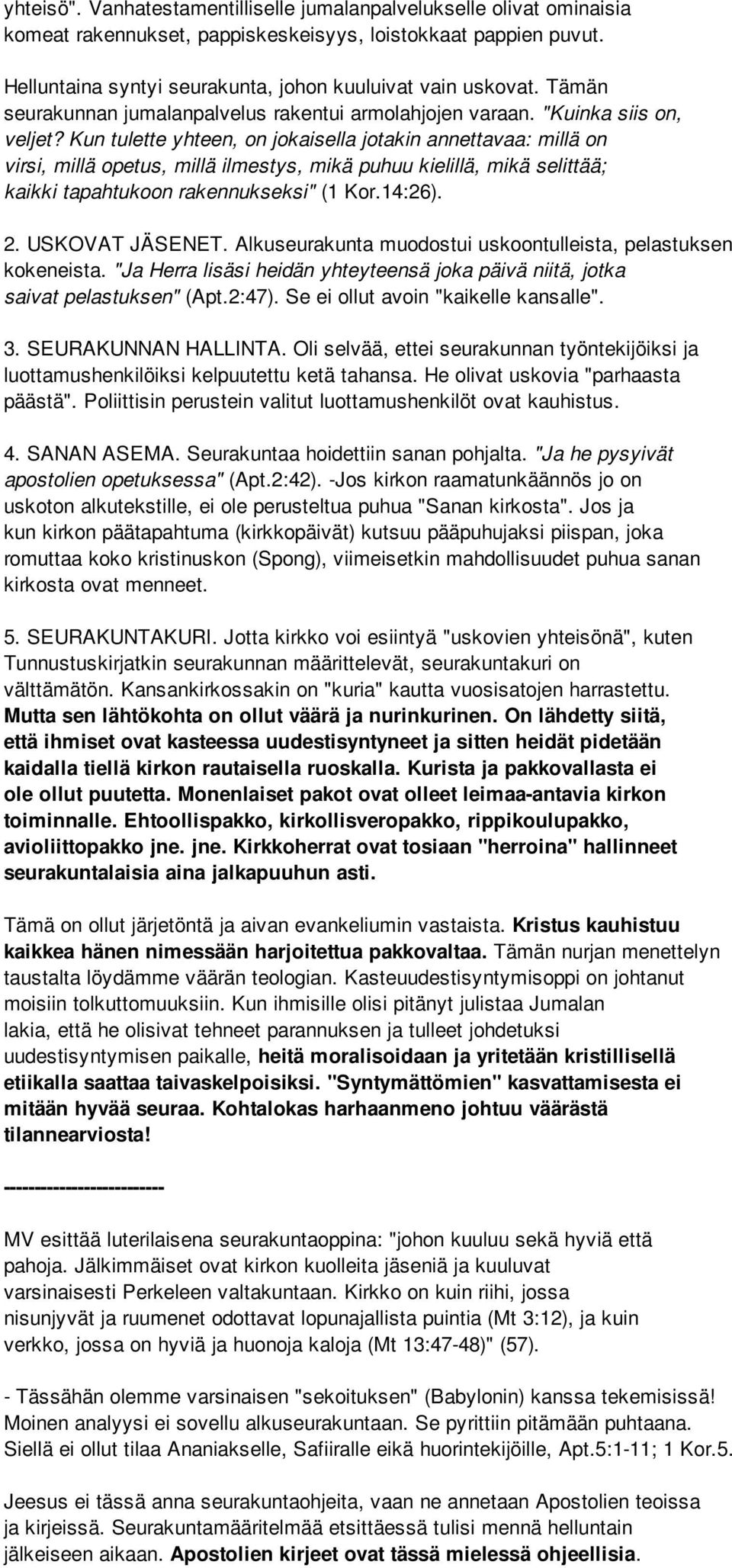 Kun tulette yhteen, on jokaisella jotakin annettavaa: millä on virsi, millä opetus, millä ilmestys, mikä puhuu kielillä, mikä selittää; kaikki tapahtukoon rakennukseksi" (1 Kor.14:26). 2.