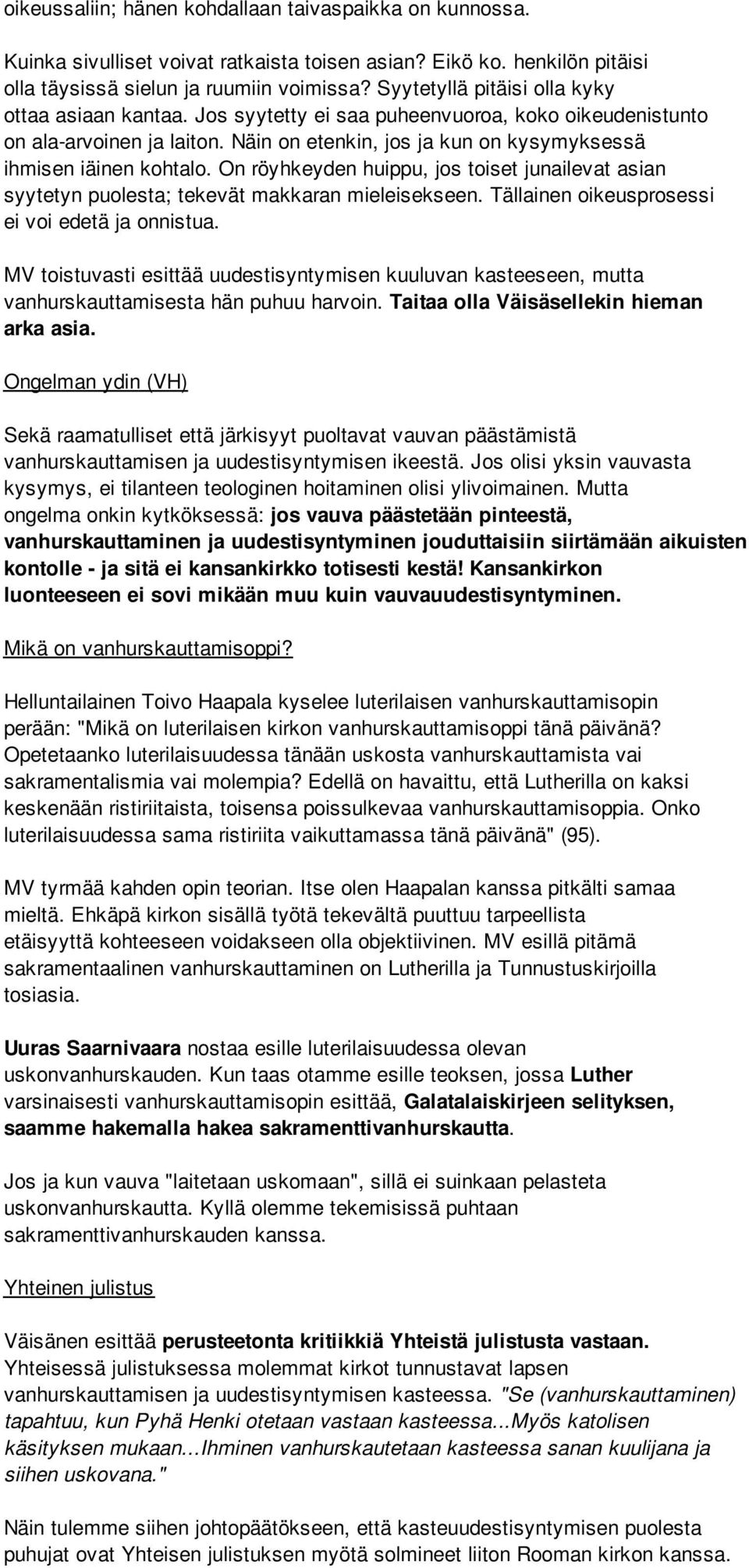 On röyhkeyden huippu, jos toiset junailevat asian syytetyn puolesta; tekevät makkaran mieleisekseen. Tällainen oikeusprosessi ei voi edetä ja onnistua.