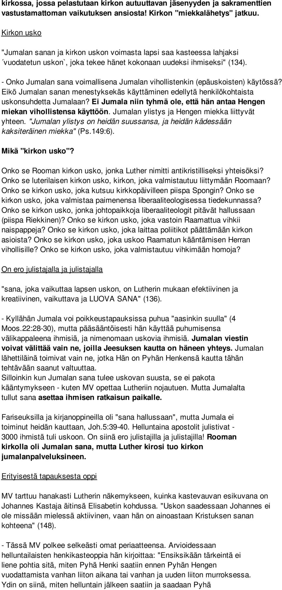 - Onko Jumalan sana voimallisena Jumalan vihollistenkin (epäuskoisten) käytössä? Eikö Jumalan sanan menestyksekäs käyttäminen edellytä henkilökohtaista uskonsuhdetta Jumalaan?