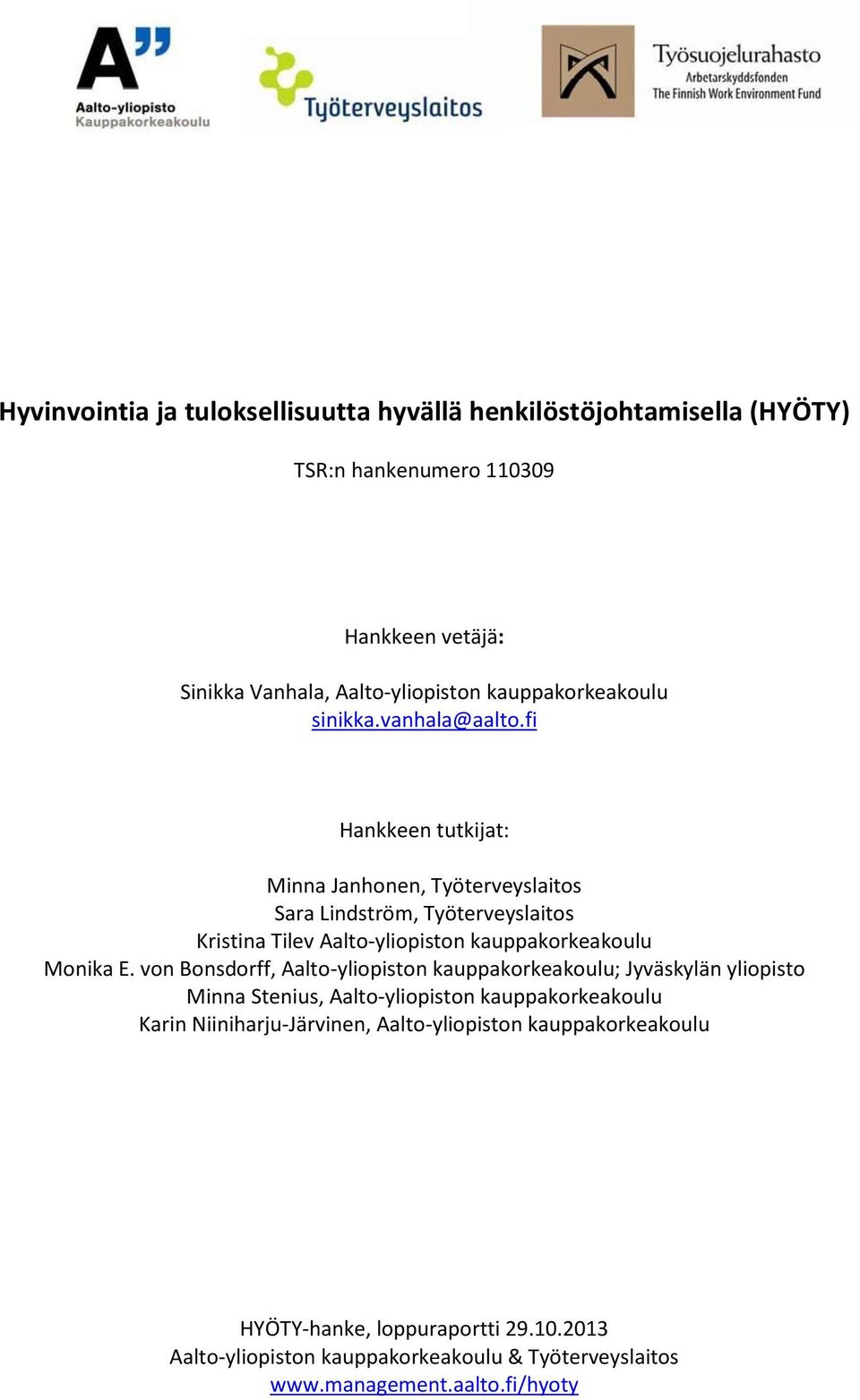 fi Hankkeen tutkijat: Minna Janhonen, Työterveyslaitos Sara Lindström, Työterveyslaitos Kristina Tilev Aalto-yliopiston kauppakorkeakoulu Monika E.