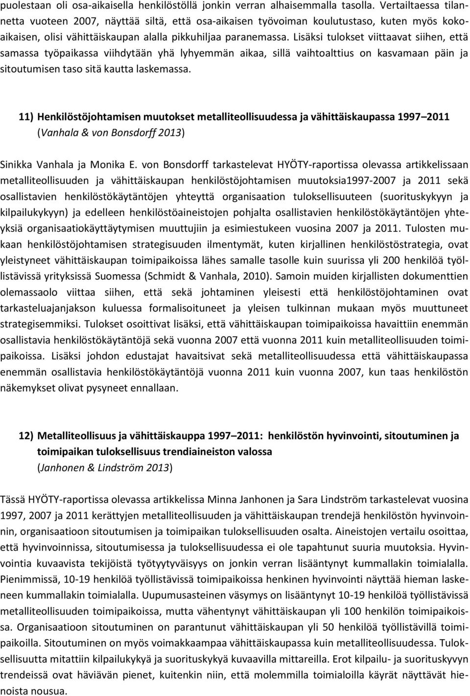 Lisäksi tulokset viittaavat siihen, että samassa työpaikassa viihdytään yhä lyhyemmän aikaa, sillä vaihtoalttius on kasvamaan päin ja sitoutumisen taso sitä kautta laskemassa.