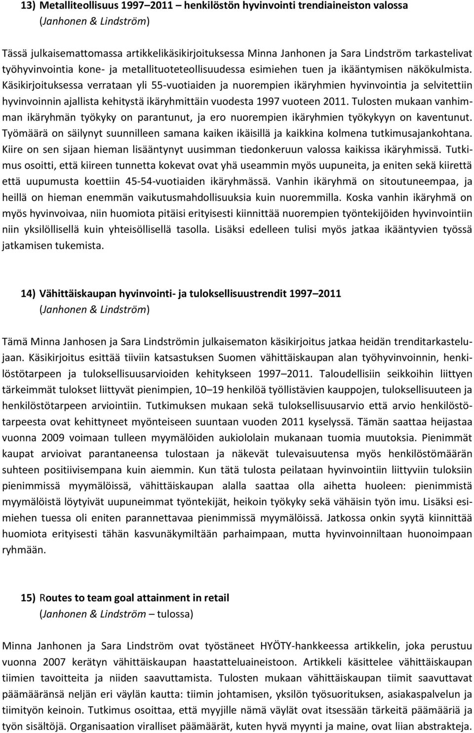 Käsikirjoituksessa verrataan yli 55-vuotiaiden ja nuorempien ikäryhmien hyvinvointia ja selvitettiin hyvinvoinnin ajallista kehitystä ikäryhmittäin vuodesta 1997 vuoteen 2011.