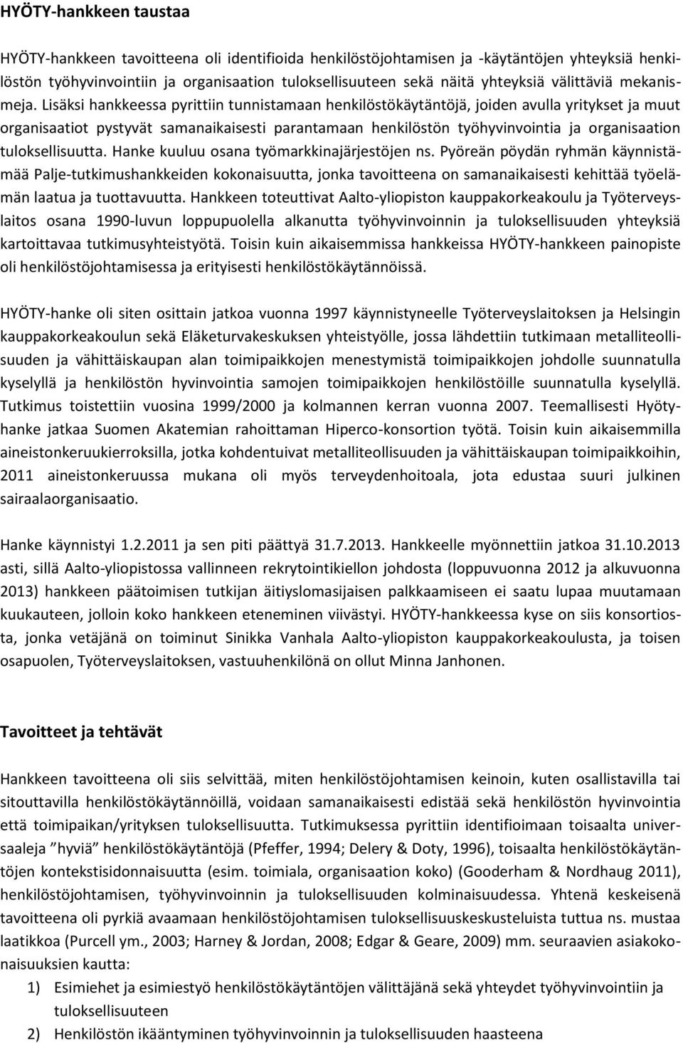 Lisäksi hankkeessa pyrittiin tunnistamaan henkilöstökäytäntöjä, joiden avulla yritykset ja muut organisaatiot pystyvät samanaikaisesti parantamaan henkilöstön työhyvinvointia ja organisaation