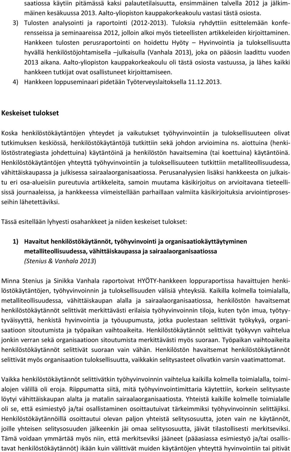 Hankkeen tulosten perusraportointi on hoidettu Hyöty Hyvinvointia ja tuloksellisuutta hyvällä henkilöstöjohtamisella julkaisulla (Vanhala 2013), joka on pääosin laadittu vuoden 2013 aikana.