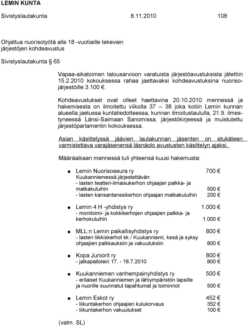 100. Kohdeavustukset ovat olleet haettavina 20.10.2010 mennessä ja hakemisesta on ilmoitettu viikolla 37 38 joka kotiin Lemin kunnan alueella jaetussa kuntatiedotteessa, kunnan ilmoitustaululla, 21.9.