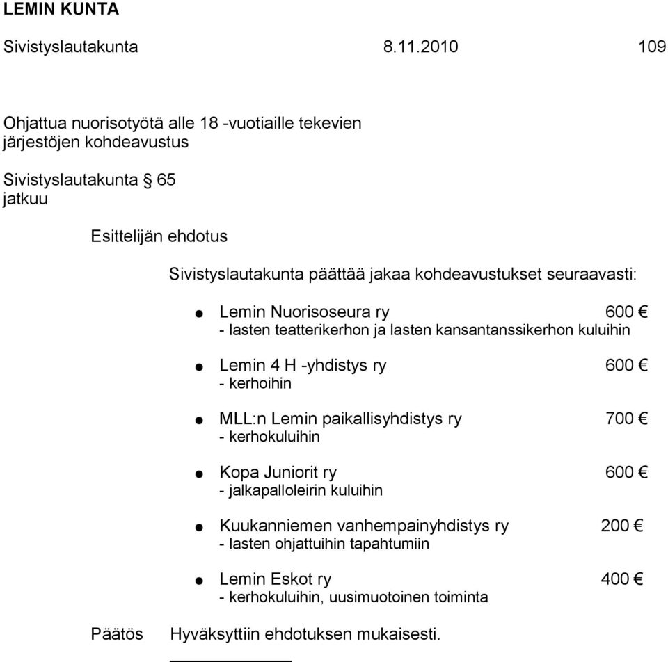 jakaa kohdeavustukset seuraavasti: Lemin Nuorisoseura ry 600 - lasten teatterikerhon ja lasten kansantanssikerhon kuluihin Lemin 4 H -yhdistys ry 600 -