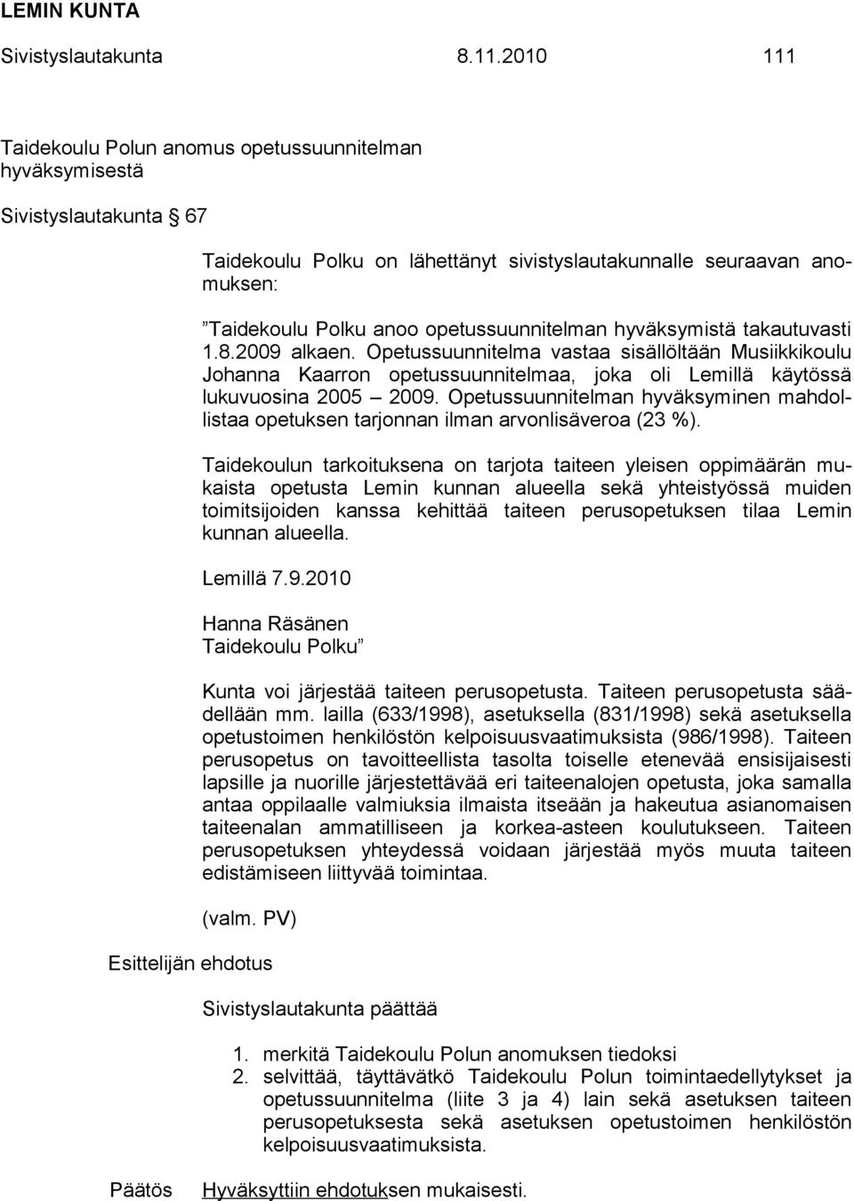 opetussuunnitelman hyväksymistä takautuvasti 1.8.2009 alkaen. Opetussuunnitelma vastaa sisällöltään Musiikkikoulu Johanna Kaarron opetussuunnitelmaa, joka oli Lemillä käytössä lukuvuosina 2005 2009.