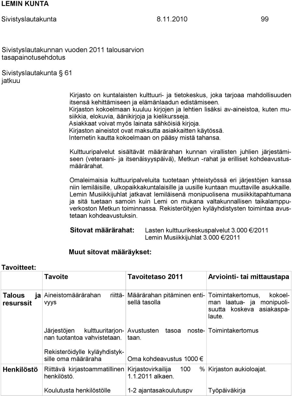 elämänlaadun edistämiseen. Kirjaston kokoelmaan kuuluu kirjojen ja lehtien lisäksi av-aineistoa, kuten musiikkia, elokuvia, äänikirjoja ja kielikursseja.