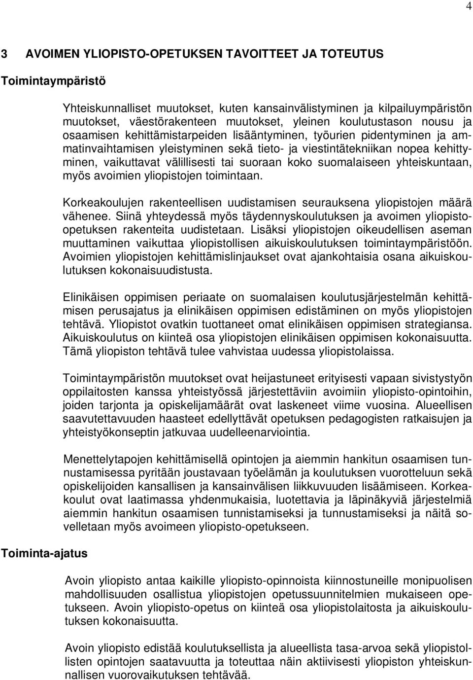 vaikuttavat välillisesti tai suoraan koko suomalaiseen yhteiskuntaan, myös avoimien yliopistojen toimintaan. Korkeakoulujen rakenteellisen uudistamisen seurauksena yliopistojen määrä vähenee.