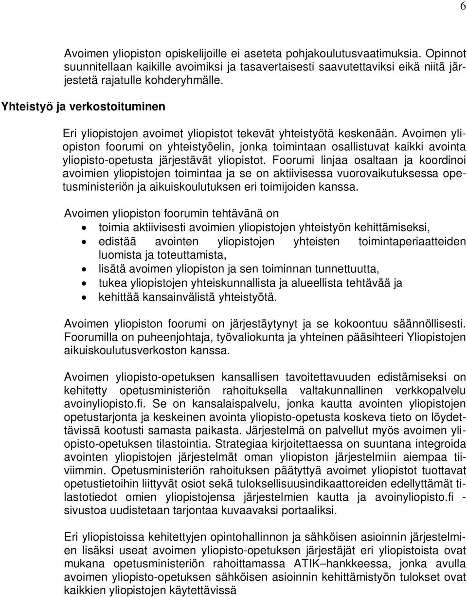 Avoimen yliopiston foorumi on yhteistyöelin, jonka toimintaan osallistuvat kaikki avointa yliopisto-opetusta järjestävät yliopistot.