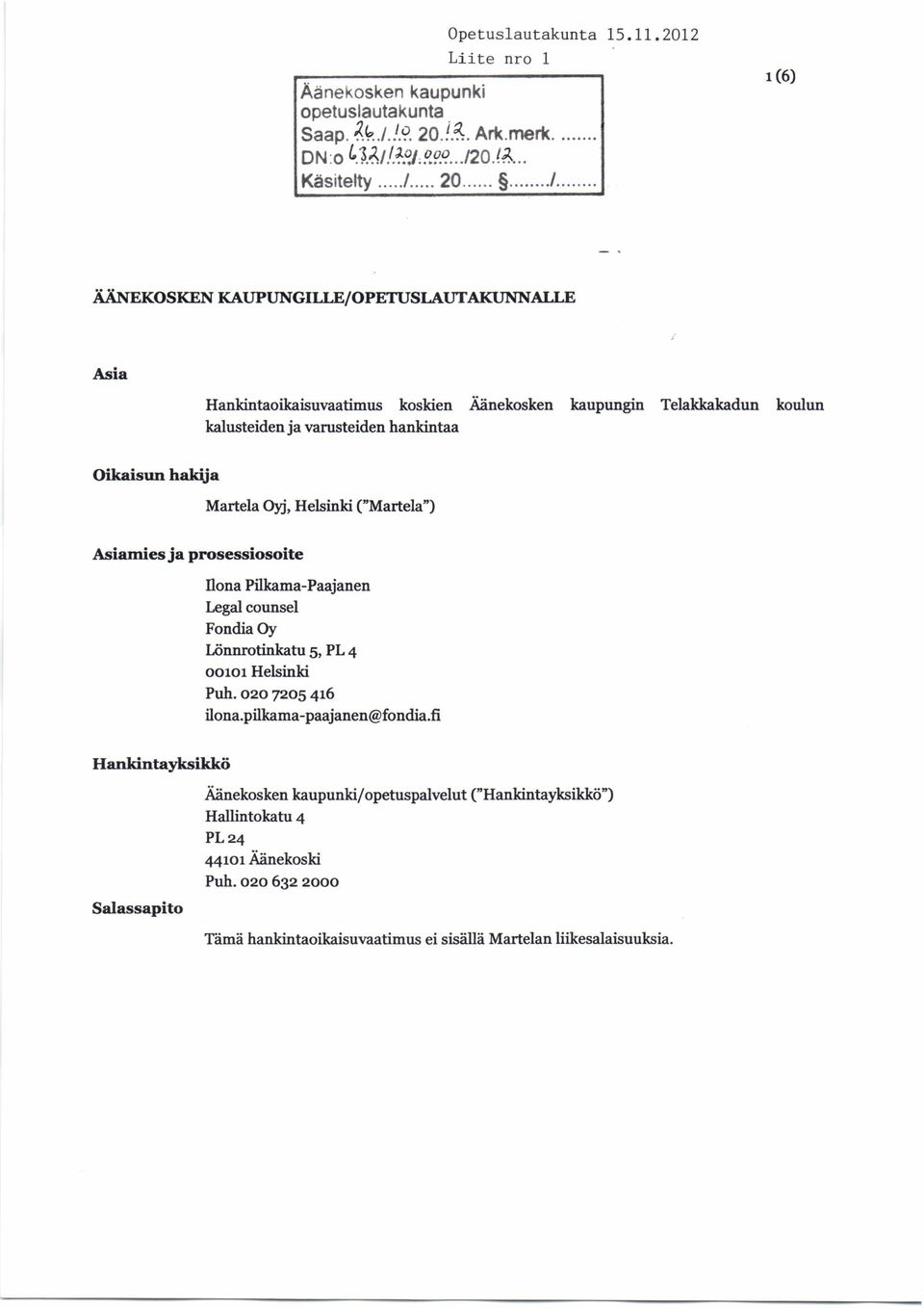 KAUPUNGILLE/OPETUSLAUTAKUNNALLE Asia Hankintaoikaisuvaatimus koskien Äänekosken kaupungin Telakkakadun koulun kalusteiden ja varusteiden hankintaa Oikaisun hakija Martela Oyj, Helsinki