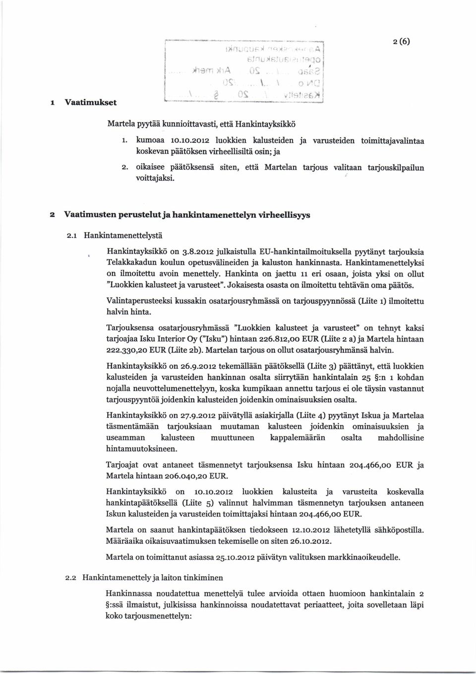 1 Hankintamenettelystä Hankintayksikkö on 3.8.2012 julkaistulla EU-hankintailmoituksella pyytänyt tarjouksia Telakkakadun koulun opetusvälineiden ja kaluston hankinnasta.