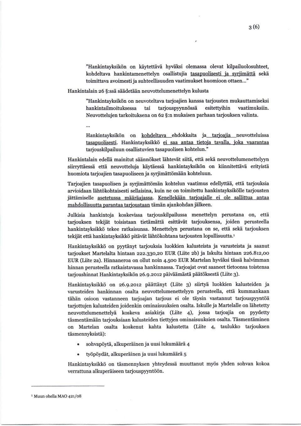 .." Hankintalain 26 :ssä säädetään neuvottelumenettelyn kulusta "Hankintayksikön on neuvoteltava tarjoajien kanssa tarjousten mukauttamiseksi hankintailmoituksessa tai tarjouspyynnössä esitettyihin