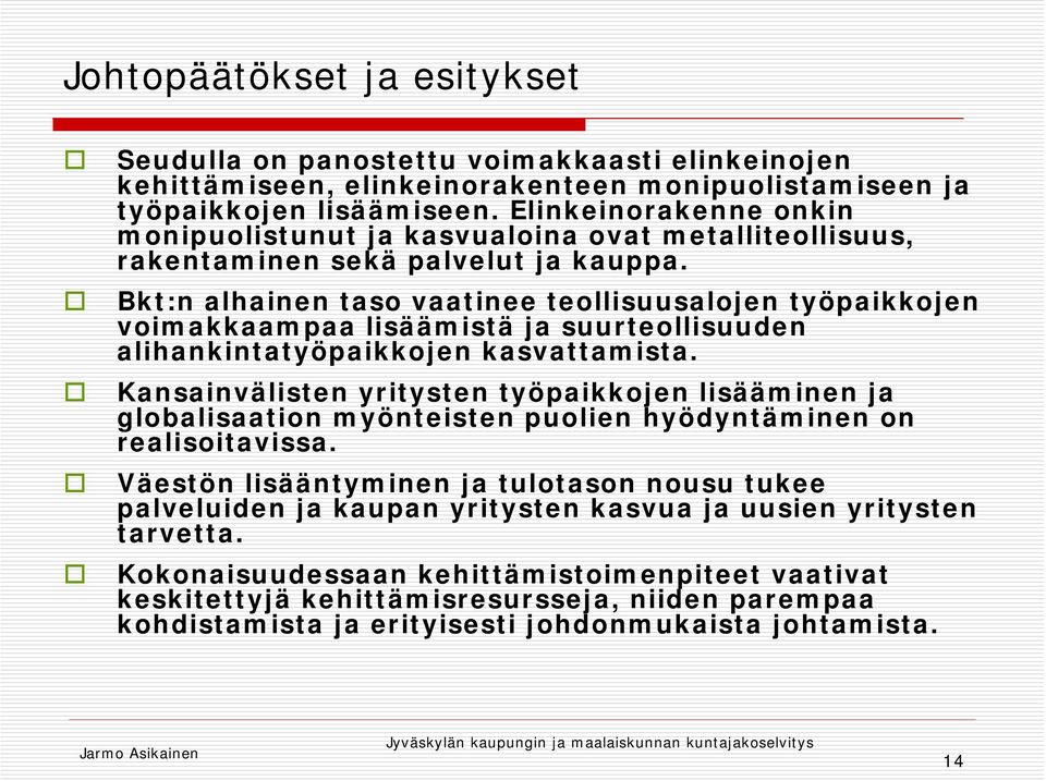 Bkt:n alhainen taso vaatinee teollisuusalojen työpaikkojen voimakkaampaa lisäämistä ja suurteollisuuden alihankintatyöpaikkojen kasvattamista.