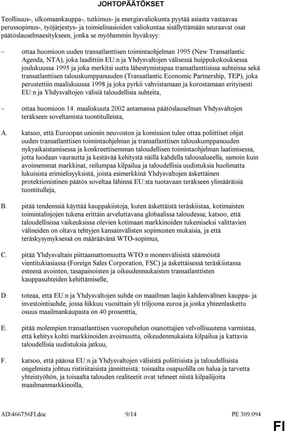 huippukokouksessa joulukuussa 1995 ja joka merkitsi uutta lähestymistapaa transatlanttisissa suhteissa sekä transatlanttisen talouskumppanuuden (Transatlantic Economic Partnership, TEP), joka