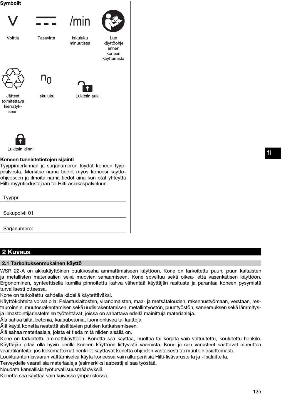 Merkitse nämä tiedot myös koneesi käyttöohjeeseen ja ilmoita nämä tiedot aina kun otat yhteyttä Hilti-myyntiedustajaan tai Hilti-asiakaspalveluun. Tyyppi: Sukupolvi: 01 Sarjanumero: 2 Kuvaus 2.