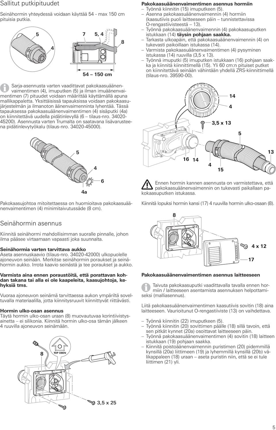 Työnnä pakokaasuäänenvaimennin () pakokaasuputken istukkaan (1) täysin pohjaan saakka. Tarkasta ulkoapäin, että pakokaasuäänenvaimennin () on tukevasti paikoillaan istukassa (1).