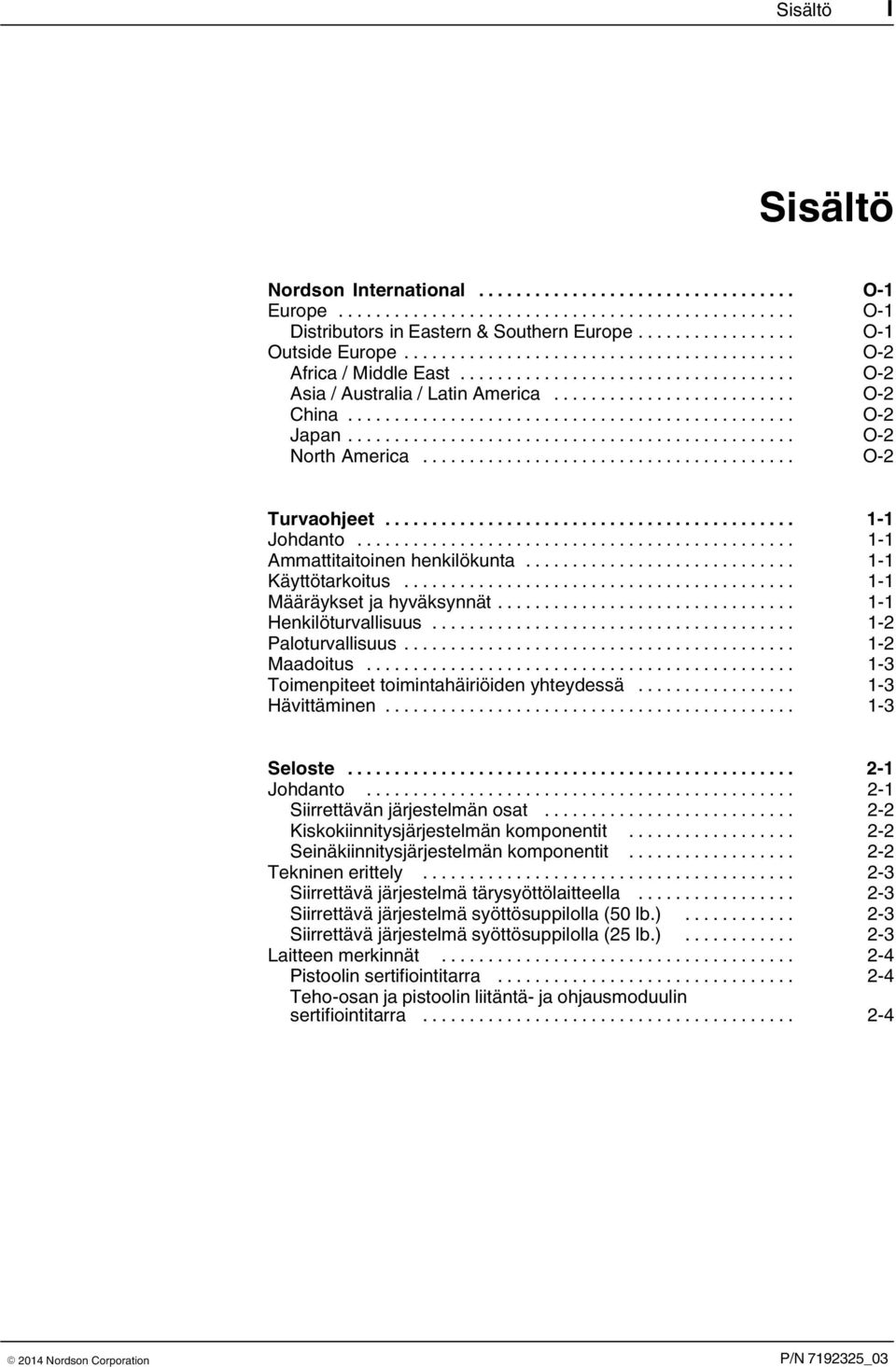 .. 1 2 Paloturvallisuus... 1 2 Maadoitus... 1 3 Toimenpiteet toimintahäiriöiden yhteydessä... 1 3 Hävittäminen... 1 3 Seloste... 2 1 Johdanto... 2 1 Siirrettävän järjestelmän osat.