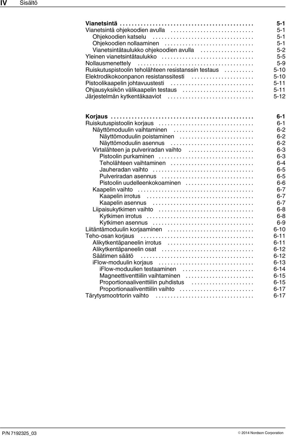 .. 5 11 Ohjausyksikön välikaapelin testaus... 5 11 Järjestelmän kytkentäkaaviot... 5 12 Korjaus... 6 1 Ruiskutuspistoolin korjaus... 6 1 Näyttömoduulin vaihtaminen... 6 2 Näyttömoduulin poistaminen.