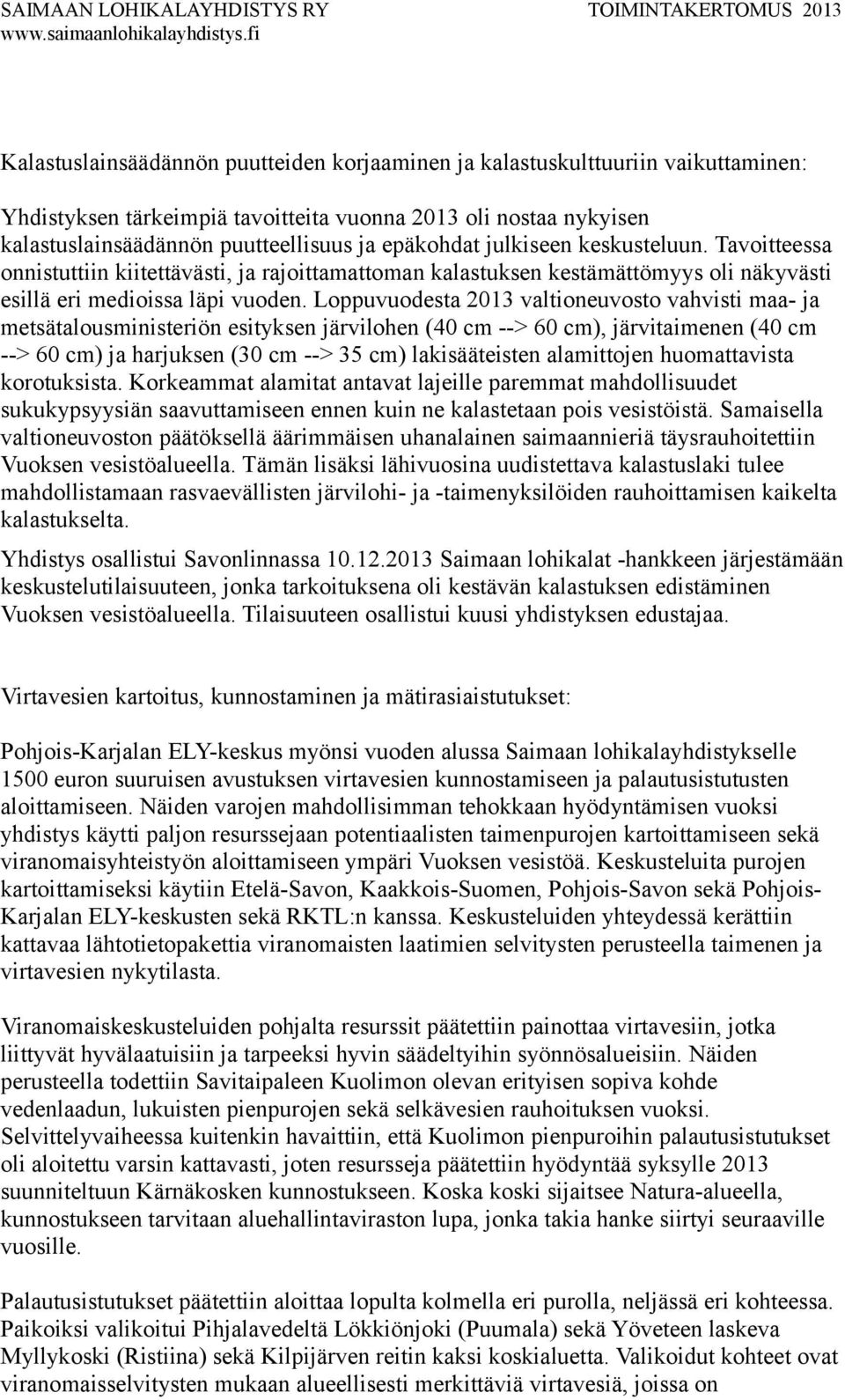 Loppuvuodesta 2013 valtioneuvosto vahvisti maa- ja metsätalousministeriön esityksen järvilohen (40 cm --> 60 cm), järvitaimenen (40 cm --> 60 cm) ja harjuksen (30 cm --> 35 cm) lakisääteisten