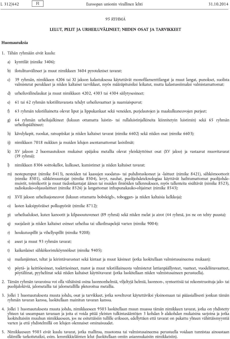 monofilamenttilangat ja muut langat, punokset, suolista valmistetut perukkeet ja niiden kaltaiset tarvikkeet, myös määräpituisiksi leikatut, mutta kalastussiimaksi valmistamattomat; d)