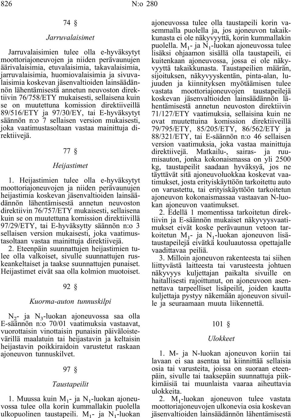 97/30/EY, tai E-hyväksytyt säännön n:o 7 sellaisen version mukaisesti, joka vaatimustasoltaan vastaa mainittuja direktiivejä. 77 Heijastimet 1.