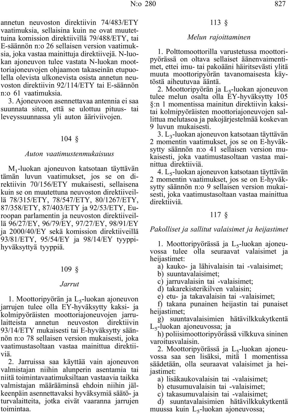 N-luokan ajoneuvon tulee vastata N-luokan moottoriajoneuvojen ohjaamon takaseinän etupuolella olevista ulkonevista osista annetun neuvoston direktiivin 92/114/ETY tai E-säännön n:o 61 vaatimuksia. 3.