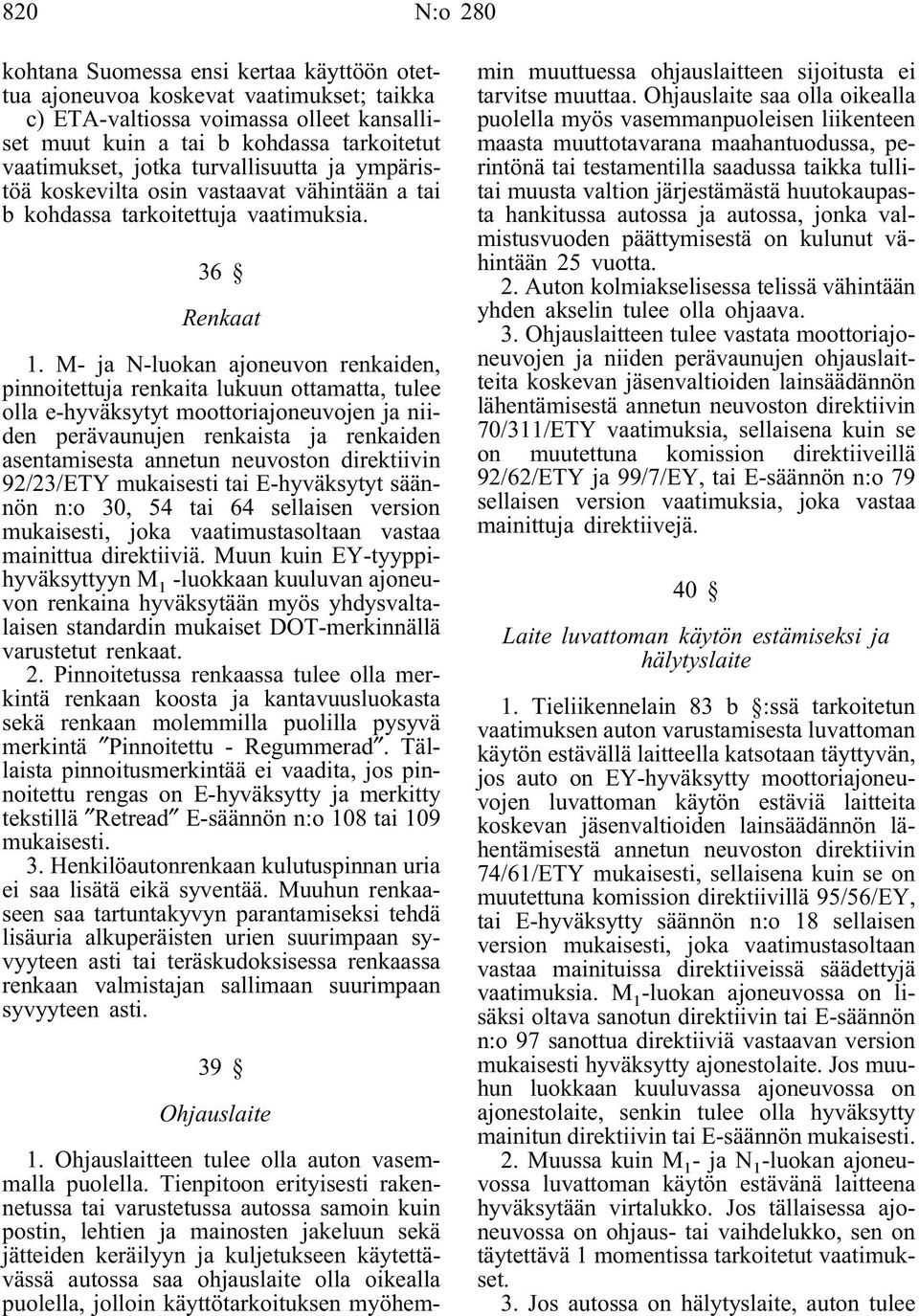 M- ja N-luokan ajoneuvon renkaiden, pinnoitettuja renkaita lukuun ottamatta, tulee olla e-hyväksytyt moottoriajoneuvojen ja niiden perävaunujen renkaista ja renkaiden asentamisesta annetun neuvoston