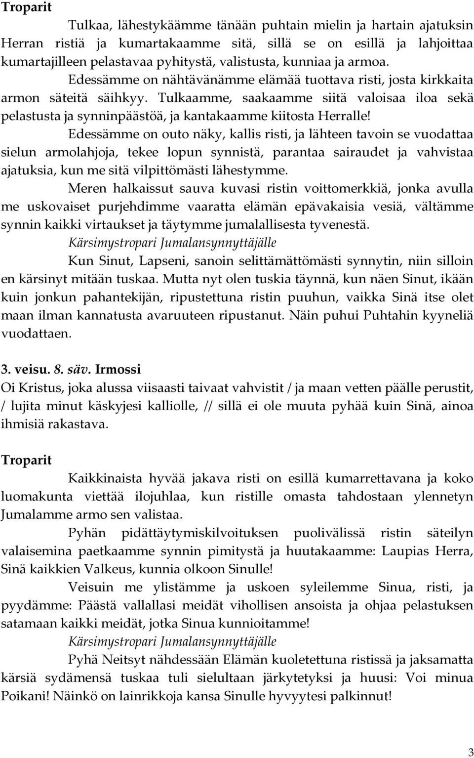 Tulkaamme, saakaamme siitä valoisaa iloa sekä pelastusta ja synninpäästöä, ja kantakaamme kiitosta Herralle!