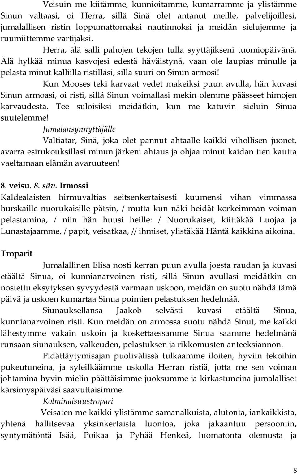 Älä hylkää minua kasvojesi edestä häväistynä, vaan ole laupias minulle ja pelasta minut kalliilla ristilläsi, sillä suuri on Sinun armosi!