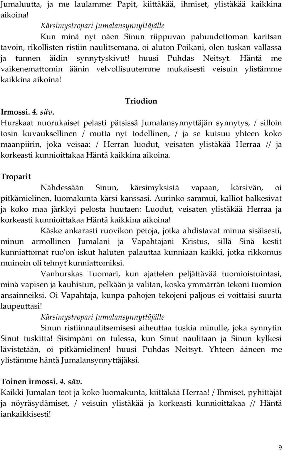 Häntä me vaikenemattomin äänin velvollisuutemme mukaisesti veisuin ylistämme kaikkina aikoina! Triodion Irmossi. 4. säv.