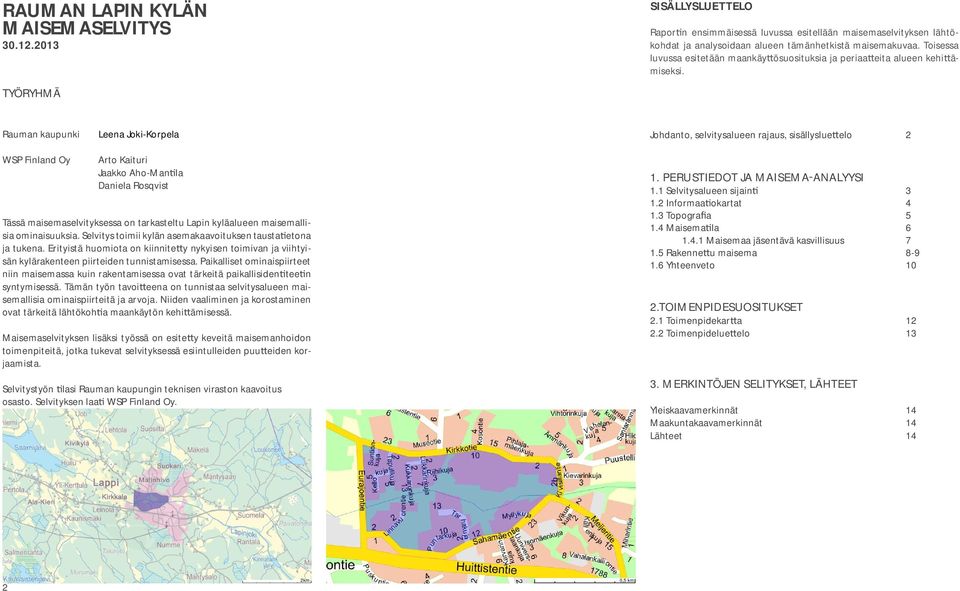 Rauman kaupunki Leena Joki-Korpela Johdanto, selvitysalueen rajaus, sisällyslue elo WS Finland Oy Arto Kaituri Jaakko Aho-Man la Daniela Rosqvist Tässä maisemaselvityksessa on tarkasteltu Lapin