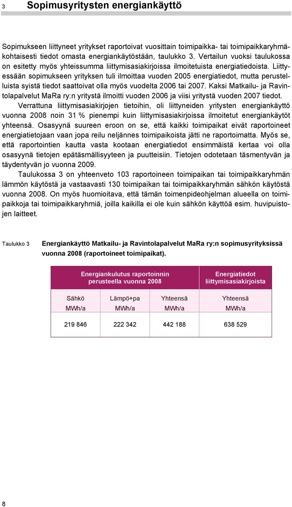 Liittyessään sopimukseen yrityksen tuli ilmoittaa vuoden 2005 energiatiedot, mutta perustelluista syistä tiedot saattoivat olla myös vuodelta 2006 tai 2007.