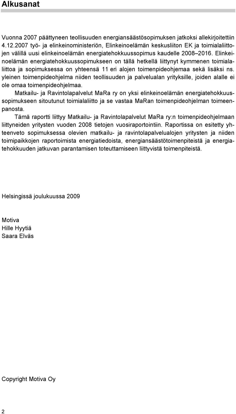 Elinkeinoelämän energiatehokkuussopimukseen on tällä hetkellä liittynyt kymmenen toimialaliittoa ja sopimuksessa on yhteensä 11 eri alojen toimenpideohjemaa sekä lisäksi ns.