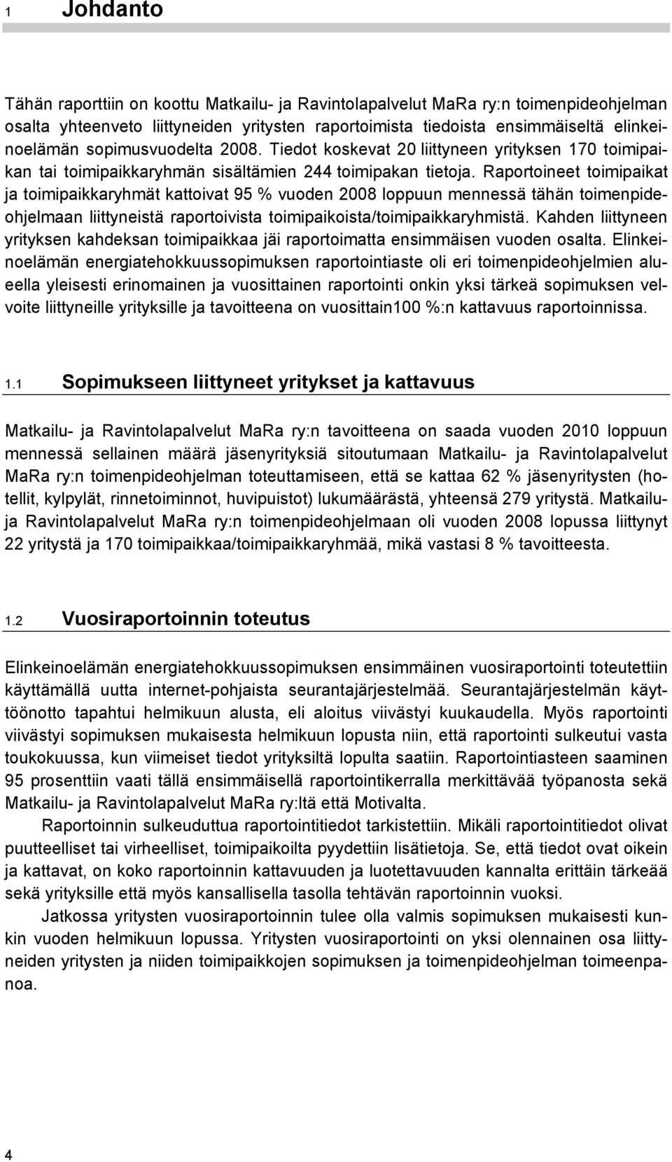 Raportoineet toimipaikat ja toimipaikkaryhmät kattoivat 95 % vuoden 2008 loppuun mennessä tähän toimenpideohjelmaan liittyneistä raportoivista toimipaikoista/toimipaikkaryhmistä.