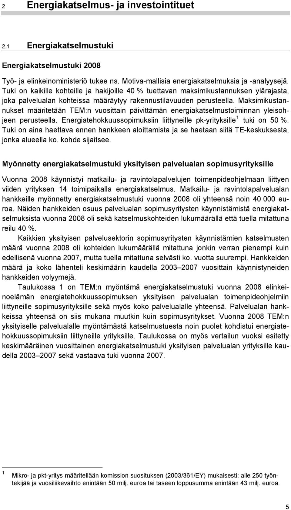 Maksimikustannukset määritetään TEM:n vuosittain päivittämän energiakatselmustoiminnan yleisohjeen perusteella. Energiatehokkuussopimuksiin liittyneille pk-yrityksille 1 tuki on 50 %.