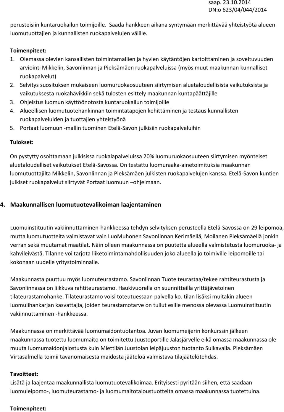 ruokapalvelut) 2. Selvitys suosituksen mukaiseen luomuruokaosuuteen siirtymisen aluetaloudellisista vaikutuksista ja vaikutuksesta ruokahävikkiin sekä tulosten esittely maakunnan kuntapäättäjille 3.