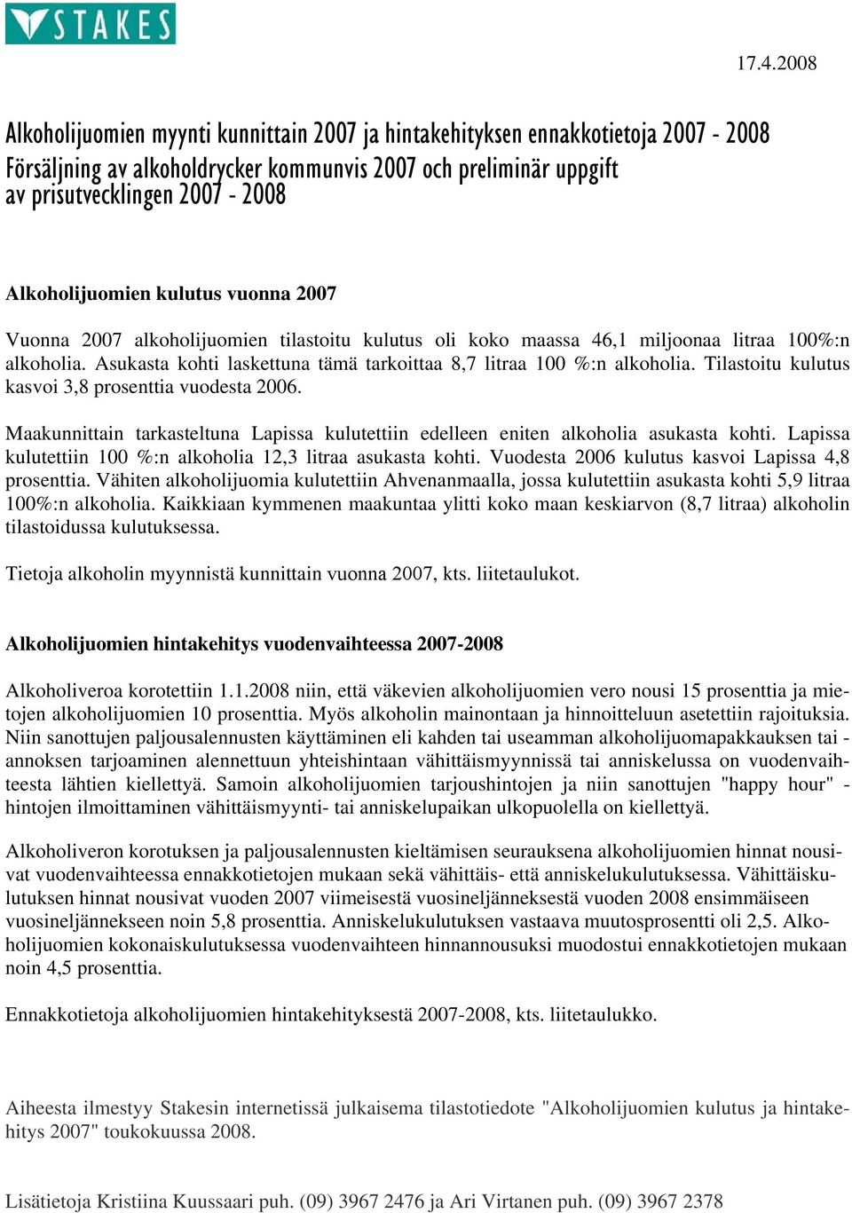 Asukasta kohti laskettuna tämä tarkoittaa 8,7 litraa 100 %:n alkoholia. Tilastoitu kulutus kasvoi 3,8 prosenttia vuodesta 2006.