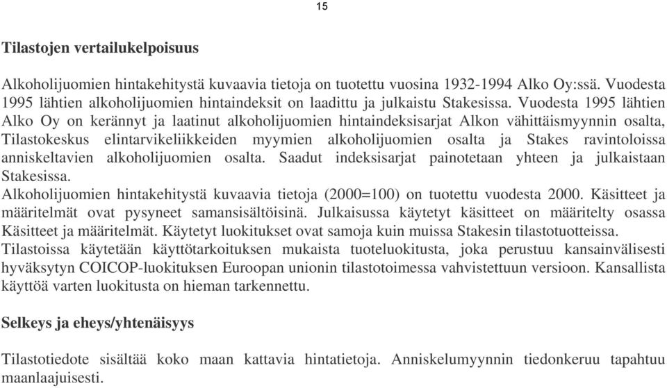 Vuodesta 1995 lähtien Alko Oy on kerännyt ja laatinut alkoholijuomien hintaindeksisarjat Alkon vähittäismyynnin osalta, Tilastokeskus elintarvikeliikkeiden myymien alkoholijuomien osalta ja Stakes