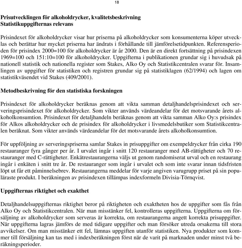 Den är en direkt fortsättning på prisindexen 1969=100 och 151:10=100 för alkoholdrycker.