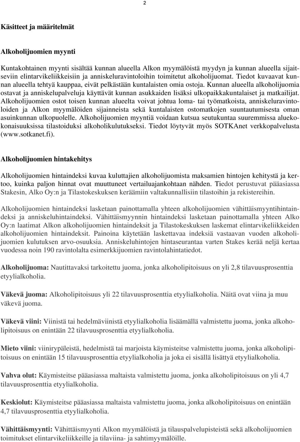 Kunnan alueella alkoholijuomia ostavat ja anniskelupalveluja käyttävät kunnan asukkaiden lisäksi ulkopaikkakuntalaiset ja matkailijat.