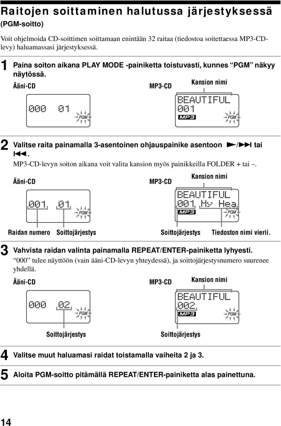 . MP3-CD-levyn soiton aikana voit valita kansion myös painikkeilla FOLDER + tai. Ääni-CD MP3-CD Kansion nimi 3 Raidan numero Soittojärjestys Soittojärjestys Tiedoston nimi vierii.