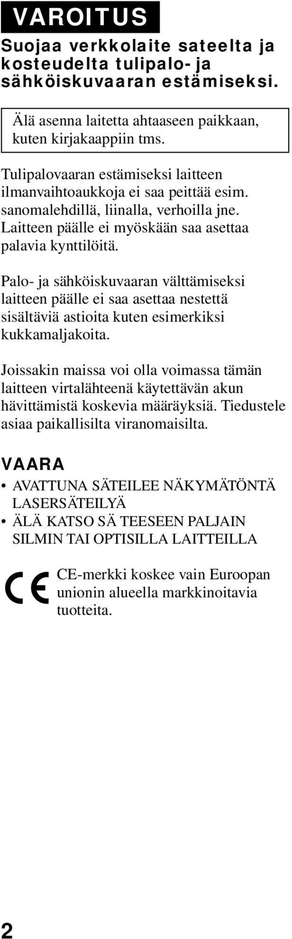 Palo- ja sähköiskuvaaran välttämiseksi laitteen päälle ei saa asettaa nestettä sisältäviä astioita kuten esimerkiksi kukkamaljakoita.