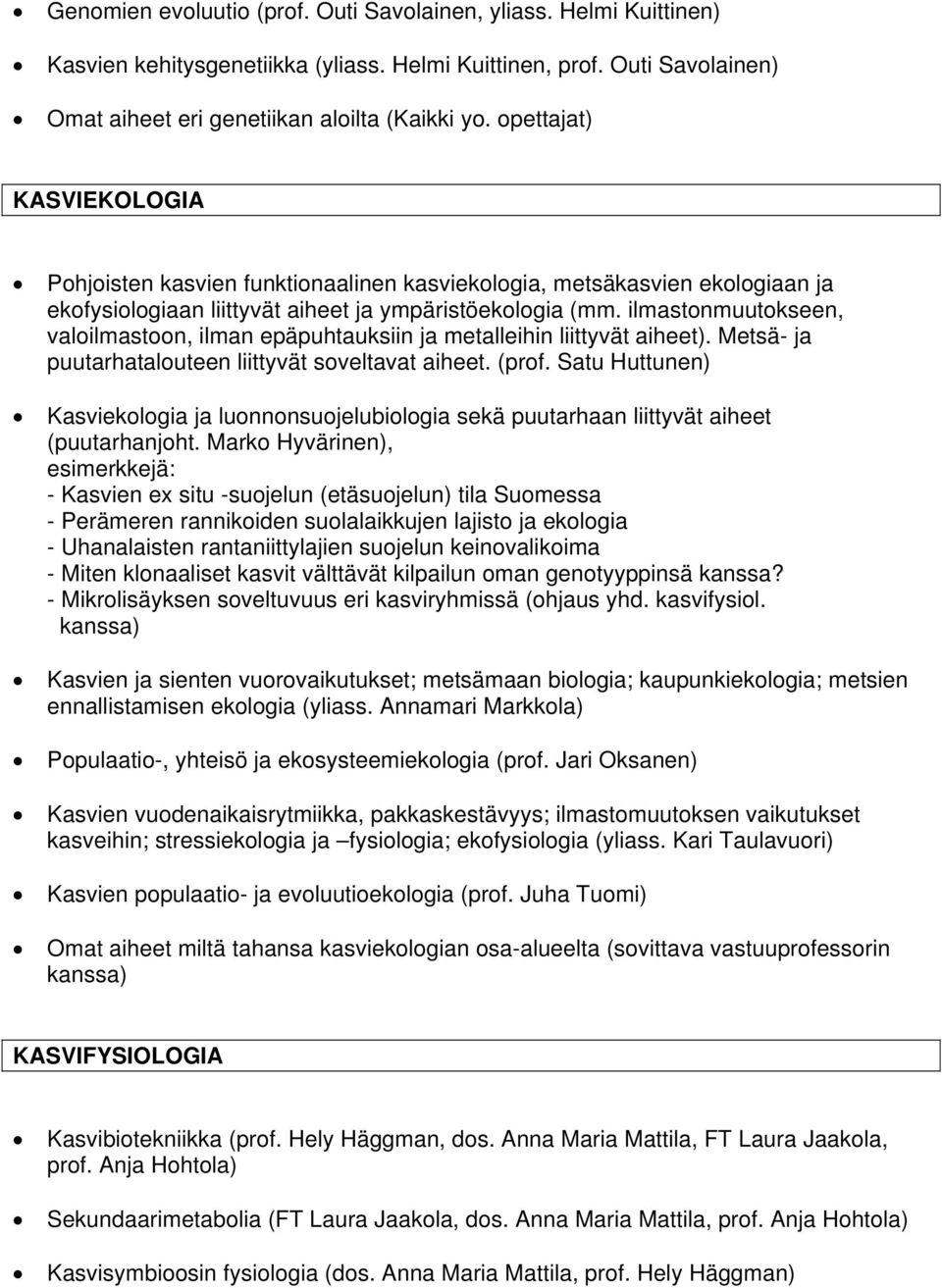 ilmastonmuutokseen, valoilmastoon, ilman epäpuhtauksiin ja metalleihin liittyvät aiheet). Metsä- ja puutarhatalouteen liittyvät soveltavat aiheet. (prof.