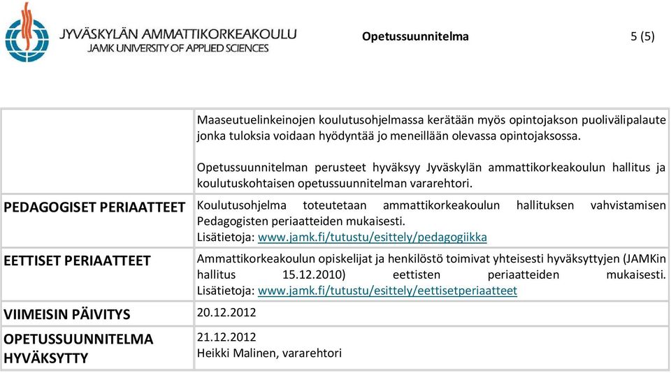 PEDAGOGISET PERIAATTEET Koulutusohjelma toteutetaan ammattikorkeakoulun hallituksen vahvistamisen Pedagogisten periaatteiden mukaisesti. Lisätietoja: www.jamk.