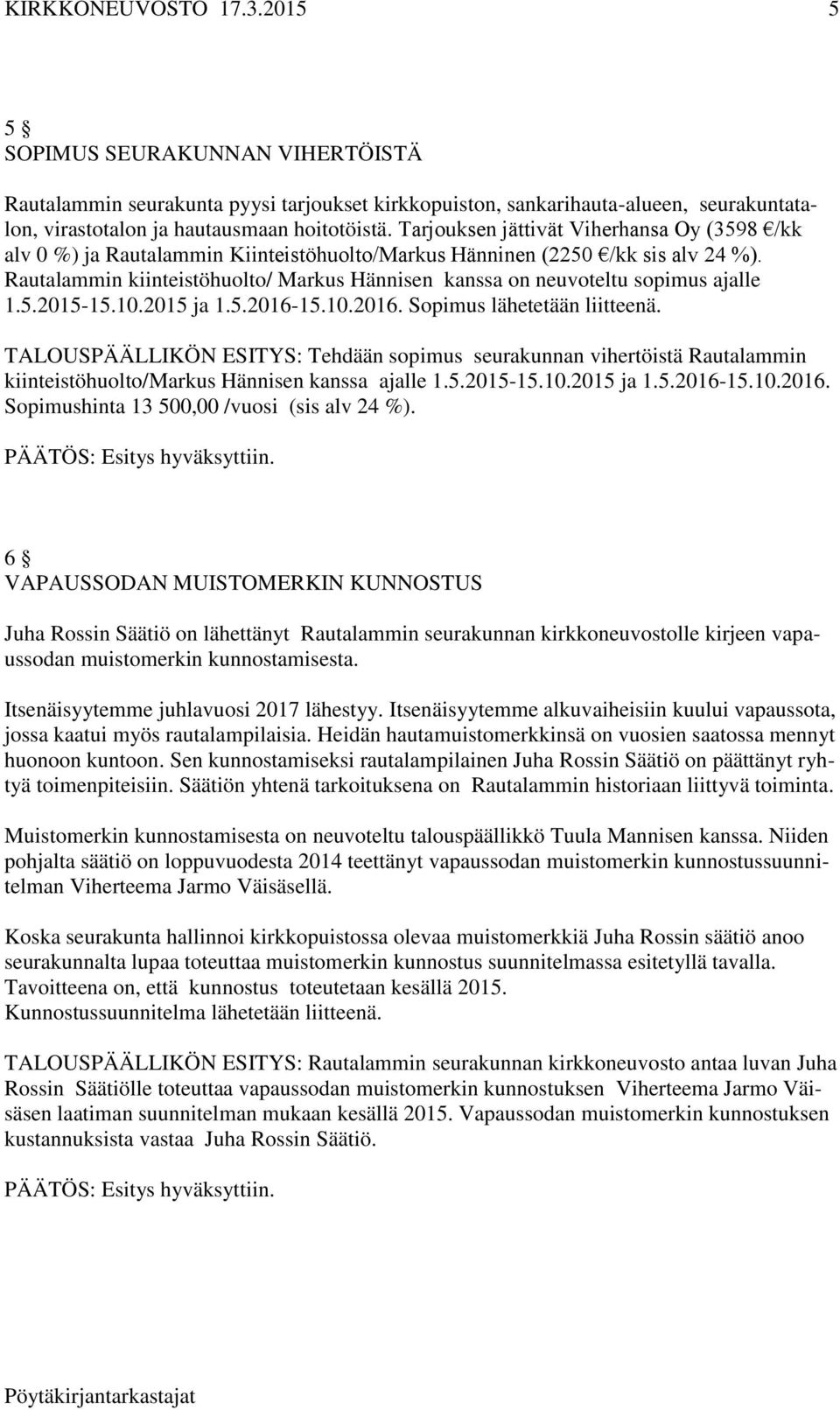 Rautalammin kiinteistöhuolto/ Markus Hännisen kanssa on neuvoteltu sopimus ajalle 1.5.2015-15.10.2015 ja 1.5.2016-15.10.2016. Sopimus lähetetään liitteenä.