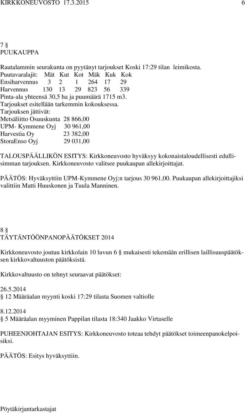 Tarjouksen jättivät: Metsäliitto Osuuskunta 28 866,00 UPM- Kymmene Oyj 30 961,00 Harvestia Oy 23 382,00 StoraEnso Oyj 29 031,00 TALOUSPÄÄLLIKÖN ESITYS: Kirkkoneuvosto hyväksyy kokonaistaloudellisesti